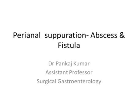 Perianal suppuration- Abscess & Fistula