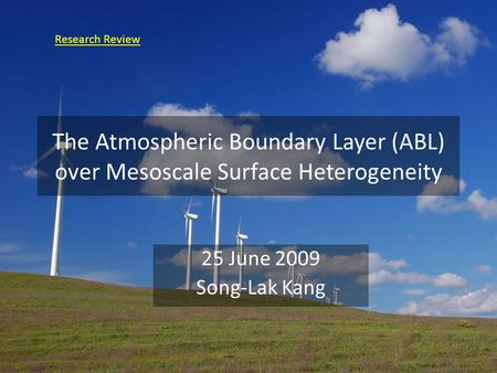 The Atmospheric Boundary Layer (ABL) over Mesoscale Surface Heterogeneity 25 June 2009 Song-Lak Kang Research Review.