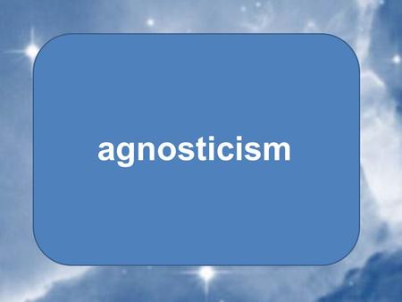 Agnosticism. not being sure whether God exists atheism.
