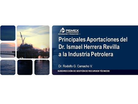 STE - GERENCIA DE TECNOLOGÍA DE EXPLOTACIÓN Principales Aportaciones del Dr. Ismael Herrera Revilla a la Industria Petrolera Principales Aportaciones del.