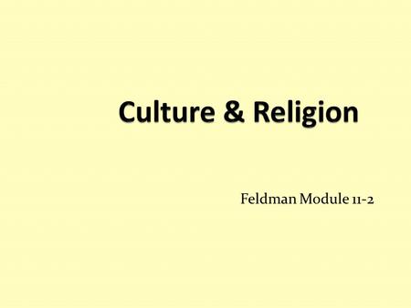 Feldman Module 11-2. Religion & Culture Religion can be the chief influence of a culture – Islam Religion can be a unifying force for cultural morality.