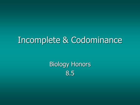 Incomplete & Codominance Biology Honors 8.5. Exceptions to Mendel’s Work Pea plants show complete dominance only Pea plants show complete dominance only.