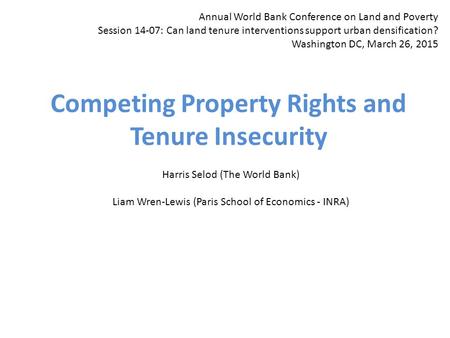 Competing Property Rights and Tenure Insecurity Annual World Bank Conference on Land and Poverty Session 14-07: Can land tenure interventions support urban.
