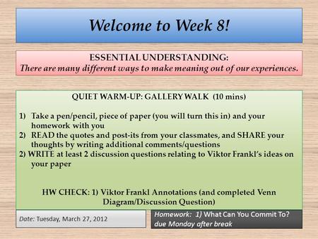 Welcome to Week 8! Date: Tuesday, March 27, 2012 ESSENTIAL UNDERSTANDING: There are many different ways to make meaning out of our experiences. ESSENTIAL.
