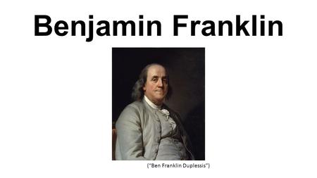 Benjamin Franklin (“Ben Franklin Duplessis”). Biography Born in Boston, Massachusetts on January 17, 1706 (“Benjamin Franklin”) Pious Calvinist family.