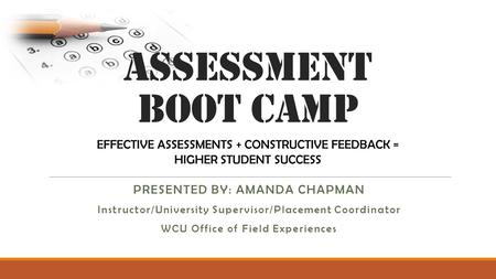 Assessment Boot camp EFFECTIVE ASSESSMENTS + CONSTRUCTIVE FEEDBACK =