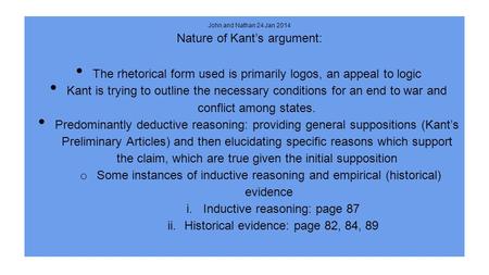 John and Nathan 24 Jan 2014 Nature of Kant’s argument: The rhetorical form used is primarily logos, an appeal to logic Kant is trying to outline the necessary.