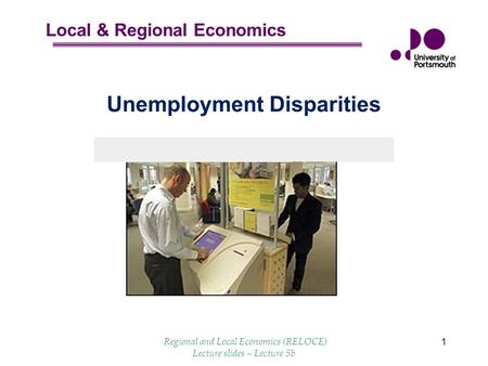 Local & Regional Economics Regional and Local Economics (RELOCE) Lecture slides – Lecture 5b 1 Unemployment Disparities.
