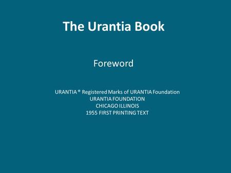 The Urantia Book Foreword. Foreword Audio Version Audio Version (1.1) 0:0.1 In the minds of the mortals of Urantia—that being the name of your world—there.