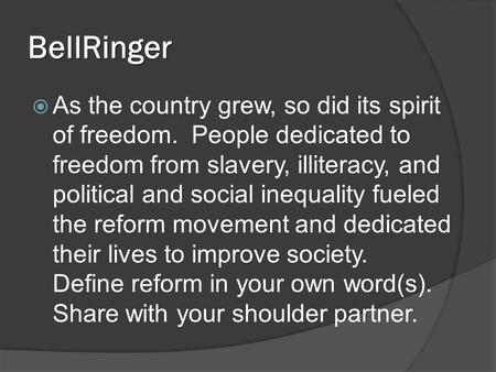BellRinger  As the country grew, so did its spirit of freedom. People dedicated to freedom from slavery, illiteracy, and political and social inequality.