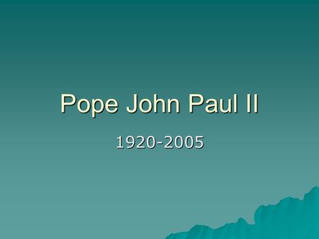 Pope John Paul II 1920-2005. Karol Jozef Wojtyla  Born May 18, 1920  Near Krakow in southern Poland  Sister, Olga, died in infancy before Karol was.