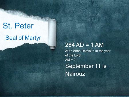 284 AD = 1 AM AD = Anno Domini = In the year of the Lord AM = ? September 11 is Nairouz Seal of Martyr St. Peter.