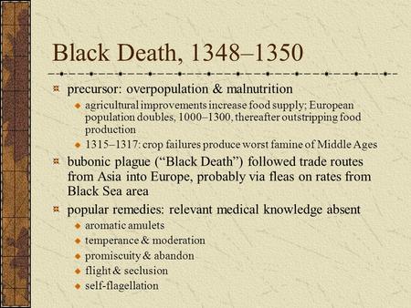 Black Death, 1348–1350 precursor: overpopulation & malnutrition agricultural improvements increase food supply; European population doubles, 1000–1300,