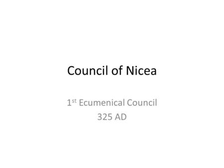 Council of Nicea 1 st Ecumenical Council 325 AD. Goal Understand the heresy and the arguments for and against it. Understand the role of this council.