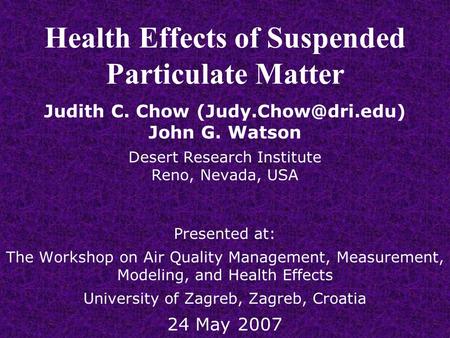 Health Effects of Suspended Particulate Matter Judith C. Chow John G. Watson Desert Research Institute Reno, Nevada, USA Presented.