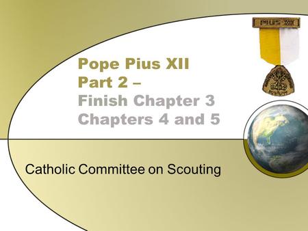 Pope Pius XII Part 2 – Finish Chapter 3 Chapters 4 and 5 Catholic Committee on Scouting.