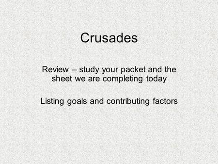 Crusades Review – study your packet and the sheet we are completing today Listing goals and contributing factors.