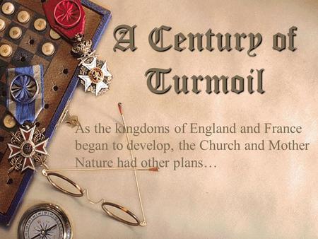 A Century of Turmoil As the kingdoms of England and France began to develop, the Church and Mother Nature had other plans…