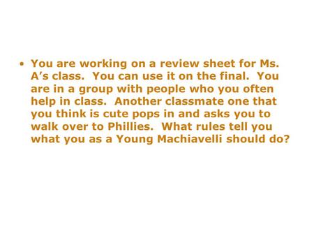 You are working on a review sheet for Ms. A’s class. You can use it on the final. You are in a group with people who you often help in class. Another classmate.