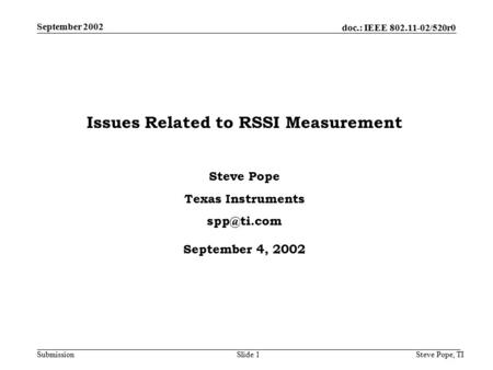 September 2002 Steve Pope, TISlide 1 doc.: IEEE 802.11-02/520r0 Submission Issues Related to RSSI Measurement Steve Pope Texas Instruments September.