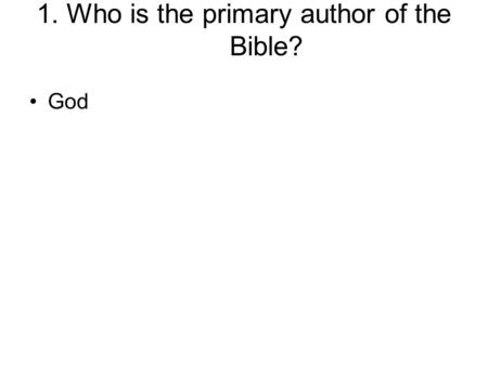 1. Who is the primary author of the Bible? God. 2. How much of the Bible is inspired by God? All, 100%