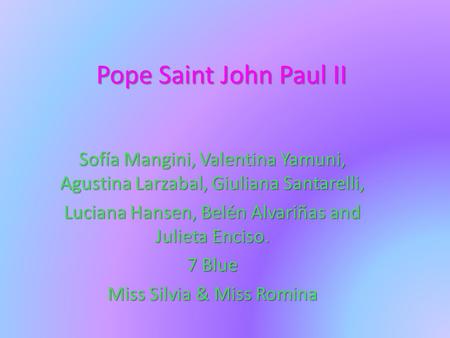 Pope Saint John Paul II Sofía Mangini, Valentina Yamuni, Agustina Larzabal, Giuliana Santarelli, Luciana Hansen, Belén Alvariñas and Julieta Enciso. 7.