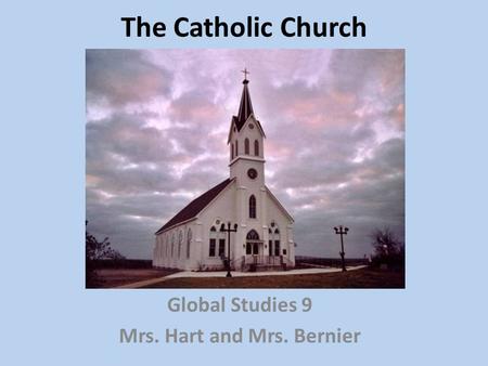 The Catholic Church Global Studies 9 Mrs. Hart and Mrs. Bernier.