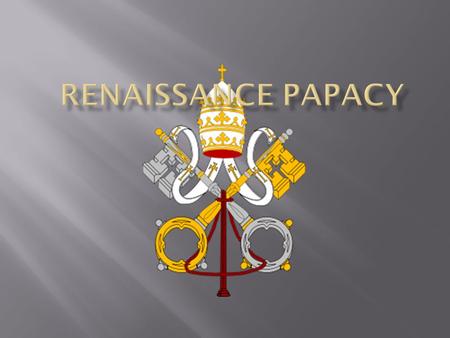  Papacy is the term that refers to the office and position of the Pope  Some (not all) Renaissance popes started to get distracted from Church matters.