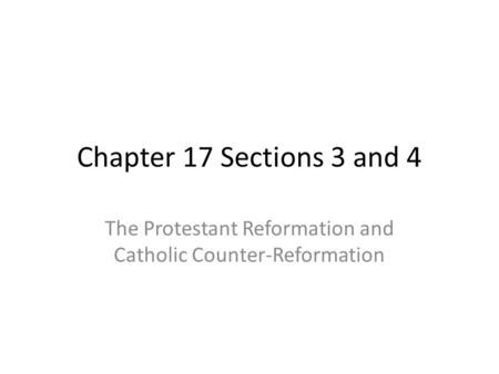Chapter 17 Sections 3 and 4 The Protestant Reformation and Catholic Counter-Reformation.