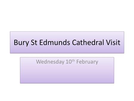 Bury St Edmunds Cathedral Visit Wednesday 10 th February.