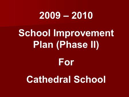 2009 – 2010 School Improvement Plan (Phase II) For Cathedral School.