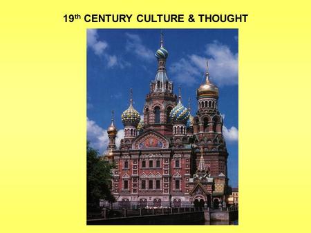 19 th CENTURY CULTURE & THOUGHT. LITERATURE  1820-1880 = “GOLDEN AGE”  Dominated by Romanticism & esp. Realism  Greatest writer of 1 st half of century.