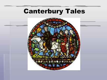 Canterbury Tales. Geoffrey Chaucer 1340-1400 (?)  Father of English language  Middle class, well- educated (father was wine merchant)  Served at court.