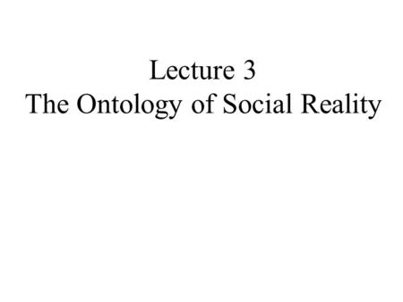 Lecture 3 The Ontology of Social Reality. John Searle 174.
