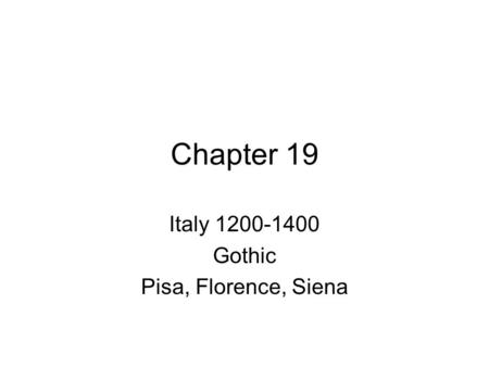 Chapter 19 Italy 1200-1400 Gothic Pisa, Florence, Siena.