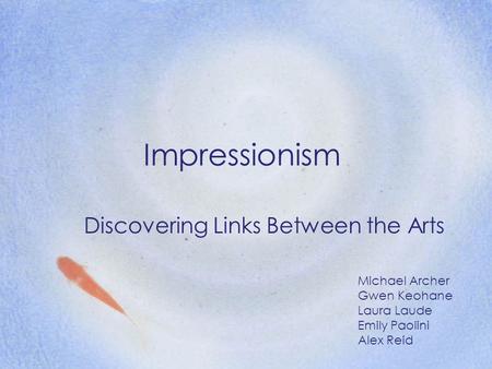 Impressionism Discovering Links Between the Arts Michael Archer Gwen Keohane Laura Laude Emily Paolini Alex Reid.