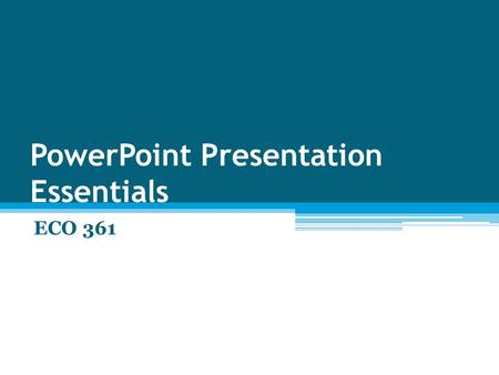 PowerPoint Presentation Essentials ECO 361. Present Outline First Design Format Content.