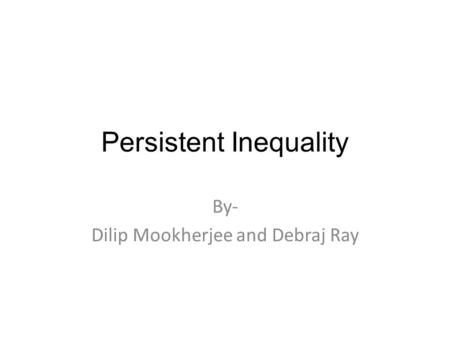 Persistent Inequality By- Dilip Mookherjee and Debraj Ray.