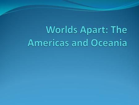 Worlds Apart: The Americas and Oceania