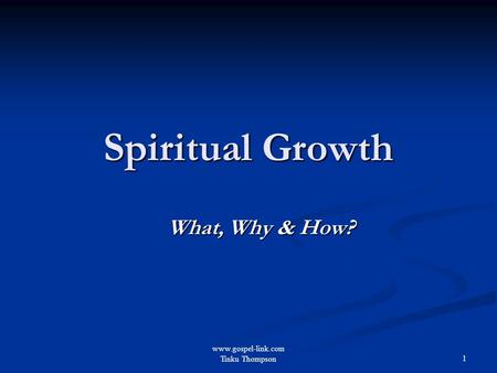 Www.gospel-link.com Tinku Thompson 1 Spiritual Growth What, Why & How?