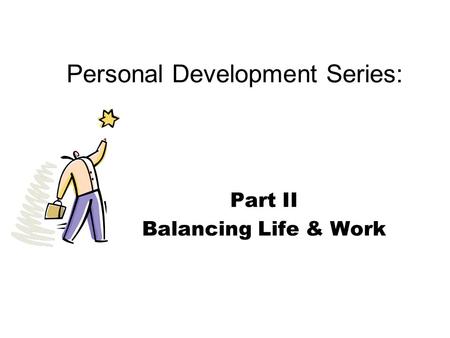 Personal Development Series: Part II Balancing Life & Work.