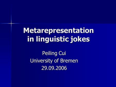 Metarepresentation in linguistic jokes Peiling Cui University of Bremen 29.09.2006.