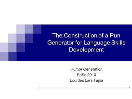 The Construction of a Pun Generator for Language Skills Development Humor Generation SoSe 2010 Lourdes Lara Tapia.
