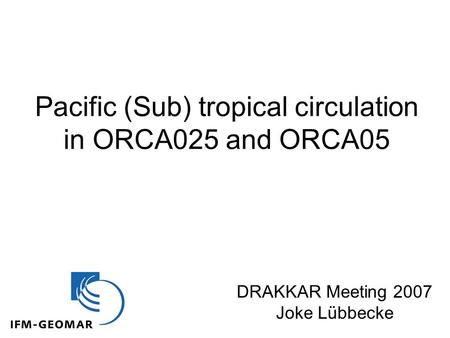 Pacific (Sub) tropical circulation in ORCA025 and ORCA05 DRAKKAR Meeting 2007 Joke Lübbecke.