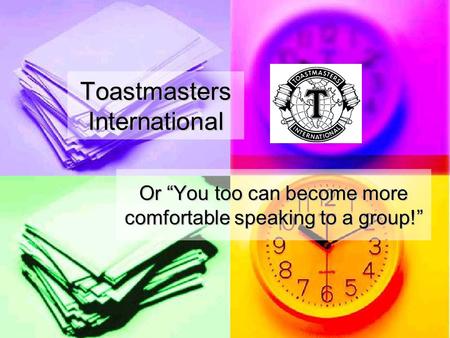 Toastmasters International Or “You too can become more comfortable speaking to a group!”