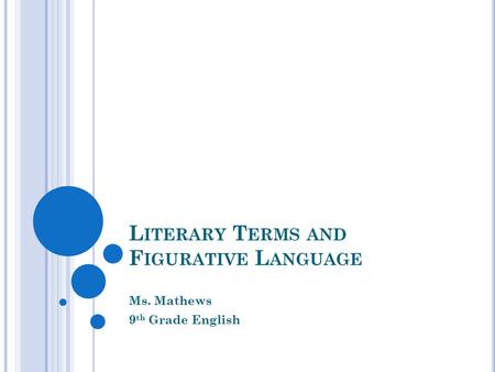 L ITERARY T ERMS AND F IGURATIVE L ANGUAGE Ms. Mathews 9 th Grade English.