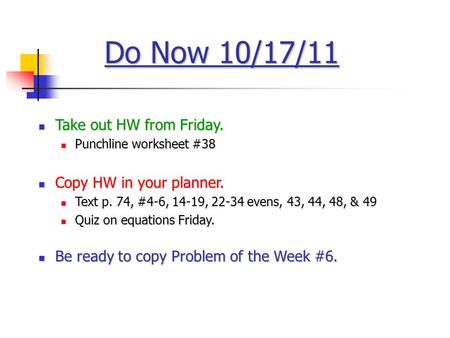 Do Now 10/17/11 Take out HW from Friday. Take out HW from Friday. Punchline worksheet #38 Punchline worksheet #38 Copy HW in your planner. Copy HW in your.
