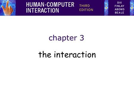 chapter 3 the interaction The Interaction interaction models –translations between user and system ergonomics –physical characteristics of interaction.