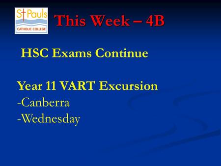 This Week – 4B This Week – 4B HSC Exams Continue Year 11 VART Excursion -Canberra -Wednesday.
