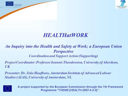 HEALTHatWORK An Inquiry into the Health and Safety at Work; a European Union Perspective Coordination and Support Action (Supporting) Project Coordinator: